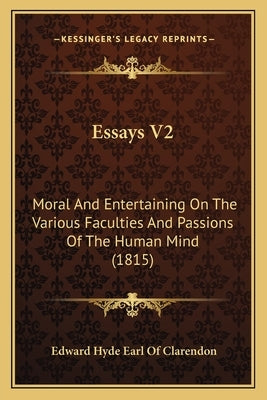 Essays V2: Moral And Entertaining On The Various Faculties And Passions Of The Human Mind (1815) by Clarendon, Edward Hyde Earl of