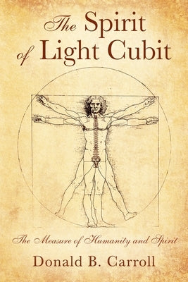 The Spirit of Light Cubit: The Measure of Humanity and Spirit by Carroll, Donald B.