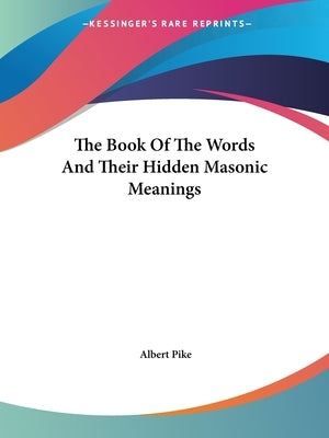 The Book Of The Words And Their Hidden Masonic Meanings by Pike, Albert