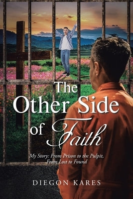 The Other Side of Faith: My Story: From Prison to the Pulpit, From Lost to Found by Kares, Diegon