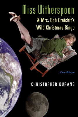 Miss Witherspoon and Mrs. Bob Cratchit's Wild Christmas Binge by Durang, Christopher