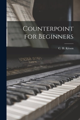 Counterpoint for Beginners by Kitson, C. H. (Charles Herbert) 1874