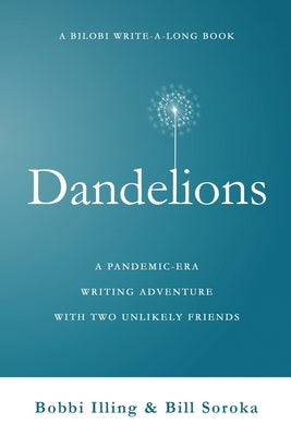 Dandelions: A Pandemic-Era Writing Adventure With Two Unlikely Friends by Soroka, Bill