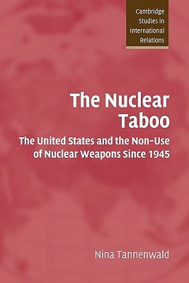 The Nuclear Taboo: The United States and the Non-Use of Nuclear Weapons Since 1945 by Tannenwald, Nina