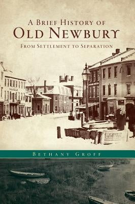 A Brief History of Old Newbury: From Settlement to Separation by Groff, Bethany