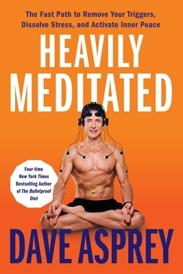 Heavily Meditated: The Fast Path to Remove Your Triggers, Dissolve Stress, and Activate Inner Peace by Asprey, Dave