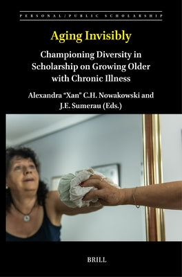 Aging Invisibly: Championing Diversity in Scholarship on Growing Older with Chronic Illness by Nowakowski, Alexandra Xan C. H.