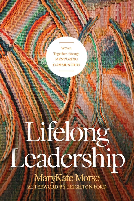 Lifelong Leadership: Woven Together Through Mentoring Communities by Morse, Marykate