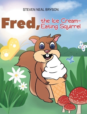 Fred, the Ice Cream-Eating Squirrel by Bryson, Steven Neal