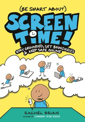 (Be Smart About) Screen Time!: Stay Grounded, Set Boundaries, and Keep Safe Online by Brian, Rachel