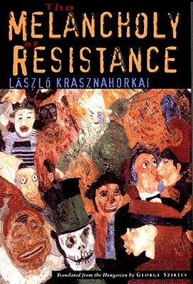 The Melancholy of Resistance by Krasznahorkai, L&#195;&#161;szl&#195;&#179;