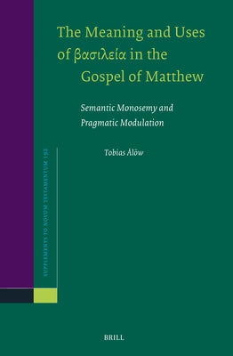 The Meaning and Uses of &#946;&#945;&#963;&#953;&#955;&#949;&#943;&#945; In the Gospel of Matthew: Semantic Monosemy and Pragmatic Modulation by &#195;&#133;l&#195;&#182;w, Tobias