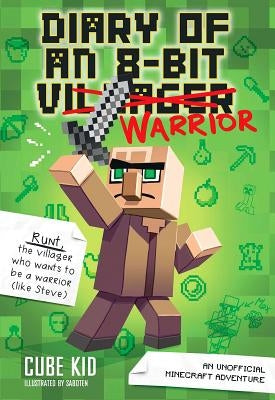 Diary of an 8-Bit Warrior: An Unofficial Minecraft Adventure Volume 1 by Cube Kid