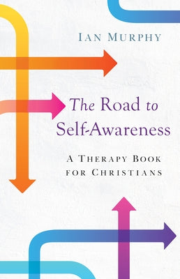 The Road to Self-Awareness: A Therapy Book for Christians by Murphy, Ian