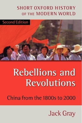 Rebellions and Revolutions: China from the 1800s to 2000 by Gray, Jack