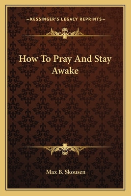 How to Pray and Stay Awake by Skousen, Max B.