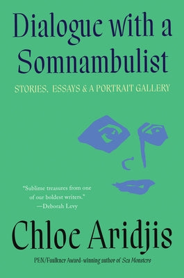 Dialogue with a Somnambulist: Stories, Essays & a Portrait Gallery by Aridjis, Chloe