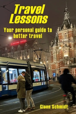 Travel Lessons: Your Personal Guide to Better Travel by Schmidt, Glenn