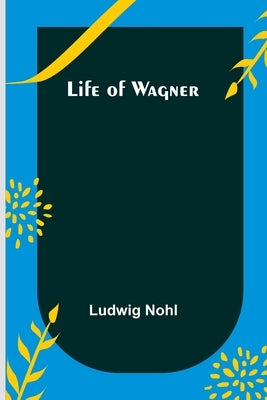 Life of Wagner by Nohl, Ludwig