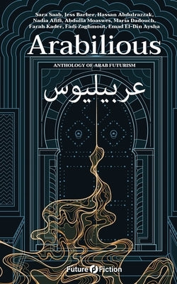 Arabilious: Anthology of Arab Futurism by Afifi, Nadia