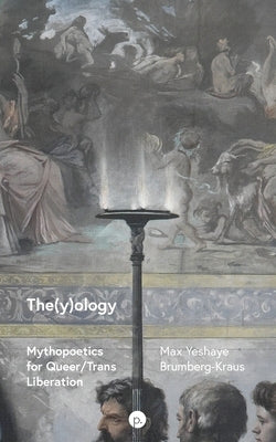 The(y)ology: Mythopoetics for Queer/Trans Liberation by Brumberg-Kraus, Max Yeshaye