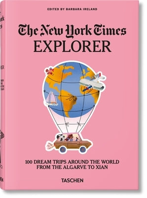 The New York Times Explorer. 100 Dream Trips Around the World from the Algarve to Xian by Ireland, Barbara