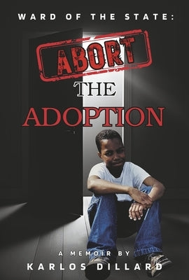 Ward of the State: Abort the Adoption by Dillard, Karlos