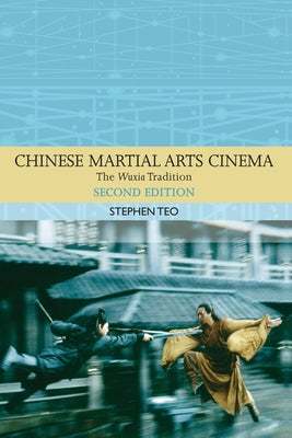 Chinese Martial Arts Cinema: The Wuxia Tradition by Teo, Stephen