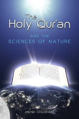 The Holy Quran and the Sciences of Nature by Golshani, Mehdi