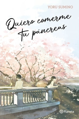 Quiero Comerme Tu Páncreas / I Want to Eat Your Pancreas (Light Novel) by Sumino, Yoru