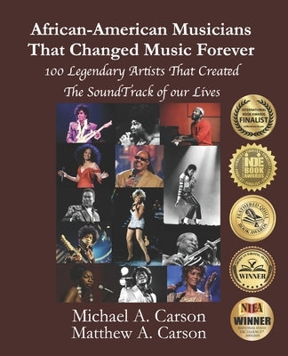 African-American Musicians That Changed Music Forever: 100 Legendary Artist That Created the Soundtrack of our Lives by Carson, Matthew A.