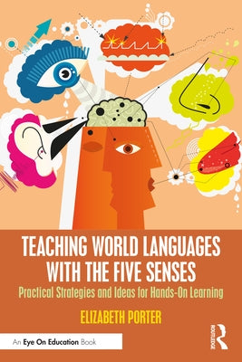 Teaching World Languages with the Five Senses: Practical Strategies and Ideas for Hands-On Learning by Porter, Elizabeth