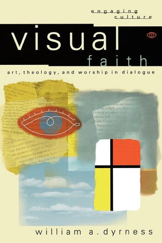 Visual Faith: Art, Theology, and Worship in Dialogue by Dyrness, William A.