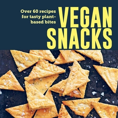 Vegan Snacks: Over 60 Recipes for Tasty Plant-Based Bites by Ryland Peters & Small