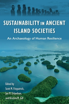 Sustainability in Ancient Island Societies: An Archaeology of Human Resilience by Fitzpatrick, Scott M.