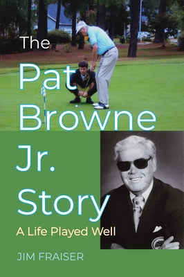 The Pat Browne Jr. Story: A Life Played Well by Fraiser, Jim