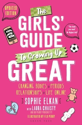 The Girls' Guide to Growing Up Great 2nd Edition: Changing Bodies, Periods, Relationships and Life Online by Elkan, Sophie