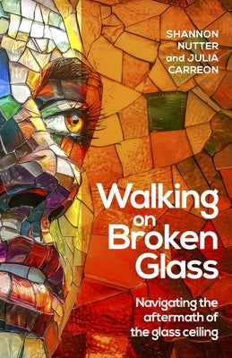 Walking on Broken Glass: Navigating the Aftermath of the Glass Ceiling by Nutter, Shannon