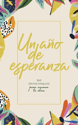 Un Año de Esperanza: 365 Devocionales Para Animar Tu Alma by B&h Espa&#241;ol Editorial