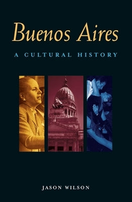 Buenos Aires: A Cultural History by Wilson, Jason