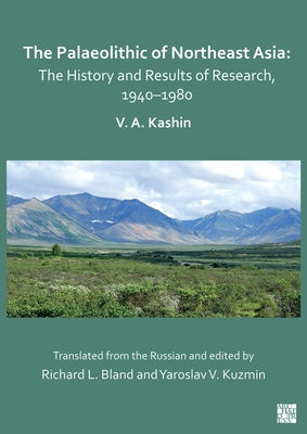 The Palaeolithic of Northeast Asia: The History and Results of Research in 1940-1980 by Bland, Richard L.