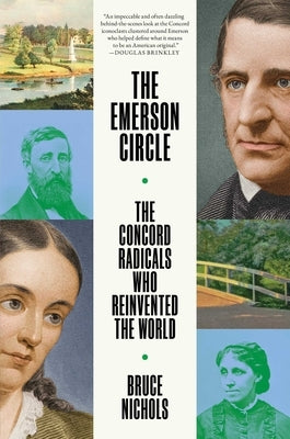 The Emerson Circle: The Concord Radicals Who Reinvented the World by Nichols, Bruce