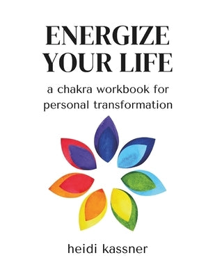 Energize Your Life: a chakra workbook for personal transformation: a chakra workbook for personal by Kassner, Heidi