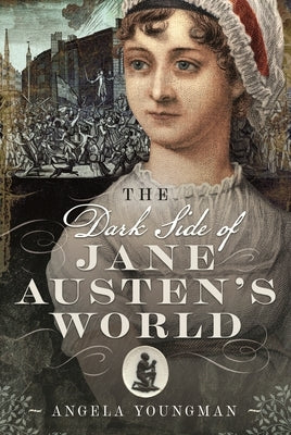 The Dark Side of Jane Austen's World by Youngman, Angela