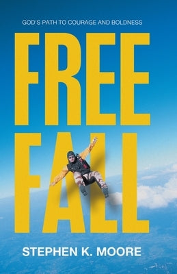 Freefall: God's Path to Courage and Boldness by Moore, Stephen K.