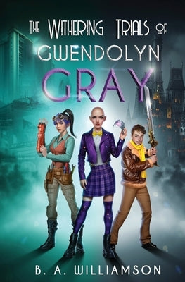 The Withering Trials of Gwendolyn Gray by Williamson, B. A.