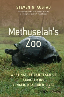 Methuselah's Zoo: What Nature Can Teach Us about Living Longer, Healthier Lives by Austad, Steven N.