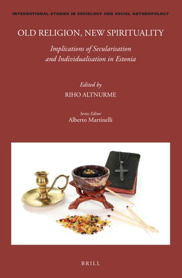 Old Religion, New Spirituality: Implications of Secularisation and Individualisation in Estonia by Altnurme, Riho