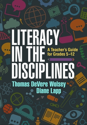 Literacy in the Disciplines: A Teacher's Guide for Grades 5-12 by Wolsey, Thomas Devere