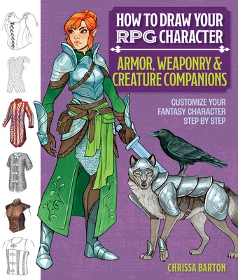 How to Draw Your RPG Character: Armor, Weaponry & Creature Companions - Guide to Drawing Clothing, Armor, Swords, and Dragons for Role-Playing Elves, by Barton, Chrissa